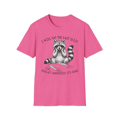 I Will Eat the Last Slice Then Act Surprised It's Gone - Funny Raccoon T-Shirt (Unisex)